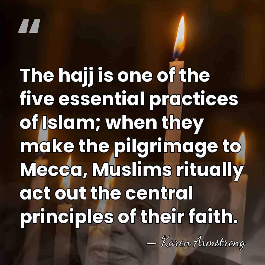 The hajj is one of the five essential practices of Islam; when&hellip; - Karen Armstrong