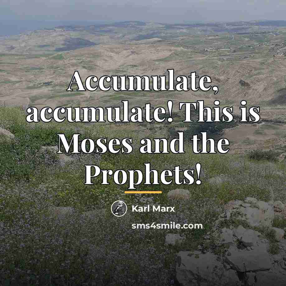 “Accumulate, accumulate! This is Moses and the Prophets!…” quote by Karl Marx