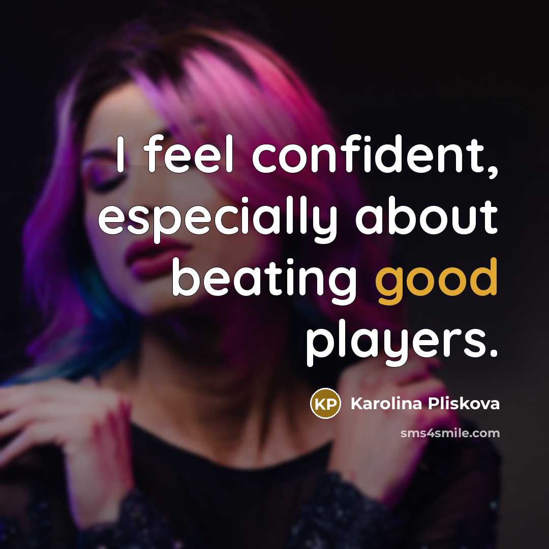“I feel confident, especially about beating good players.…” quote by Karolina Pliskova