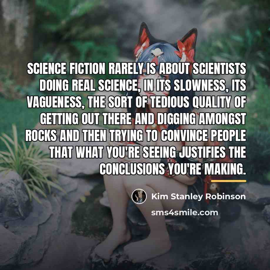 “Science fiction rarely is about scientists doing real science, in…” quote by Kim Stanley Robinson