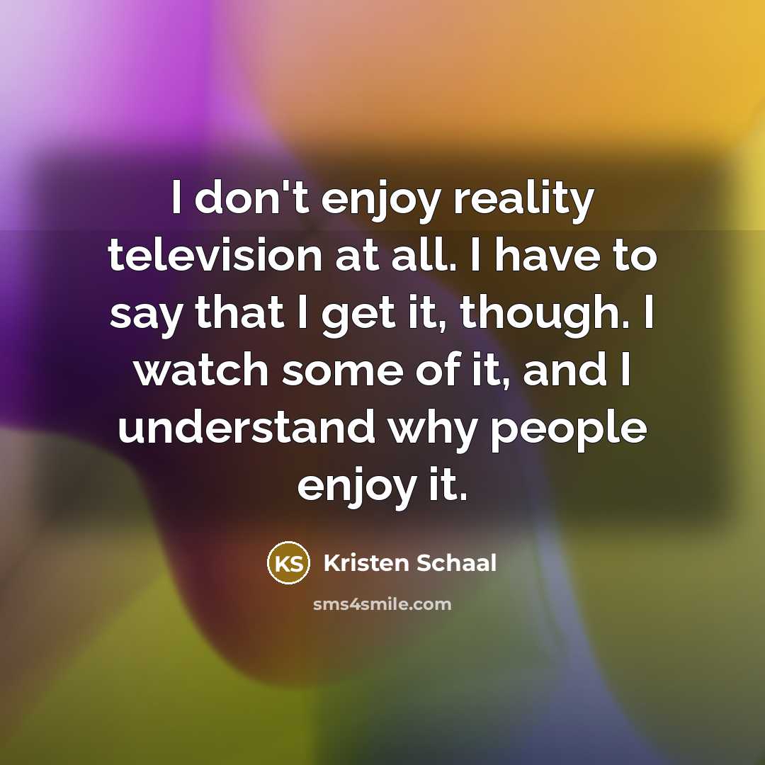 “I don't enjoy reality television at all. I have to…” quote by Kristen Schaal