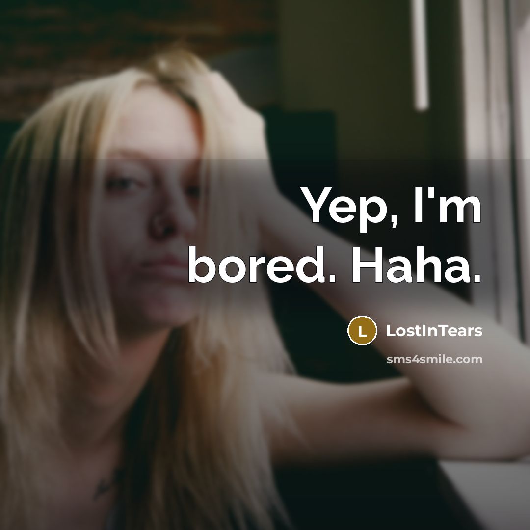 “Yep, I'm bored. Haha.…” quote by LostInTears