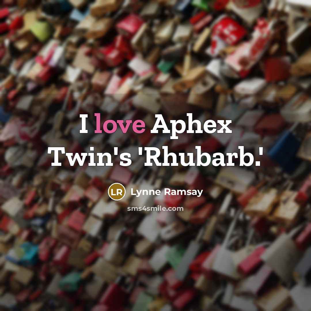 “I love Aphex Twin's 'Rhubarb.'…” quote by Lynne Ramsay