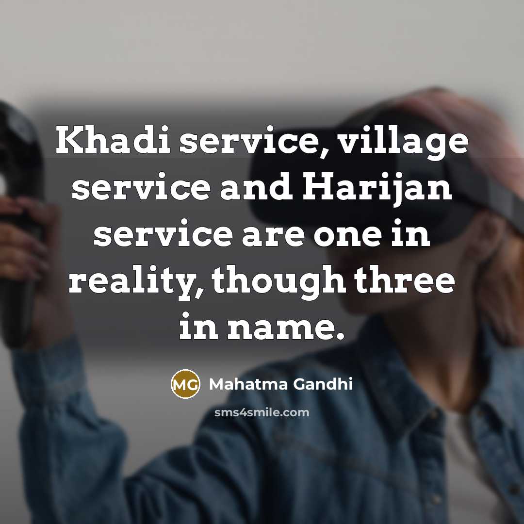 “Khadi service, village service and Harijan service are one in…” quote by Mahatma Gandhi