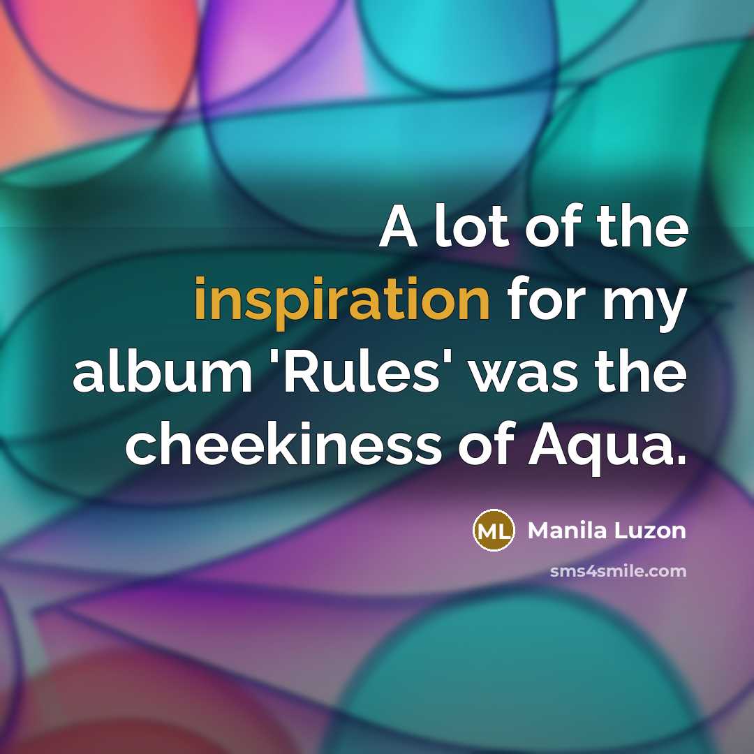 “A lot of the inspiration for my album 'Rules' was…” quote by Manila Luzon
