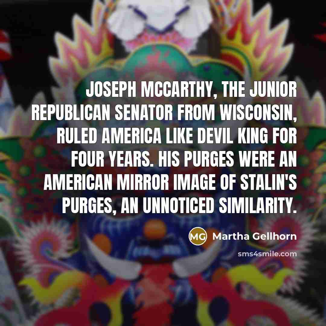 “Joseph McCarthy, the Junior Republican Senator from Wisconsin, ruled America…” quote by Martha Gellhorn