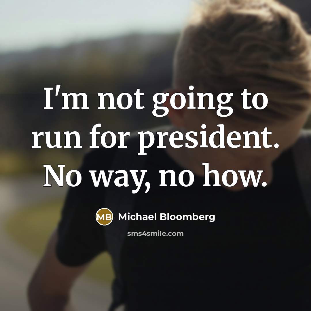 “I'm not going to run for president. No way, no…” quote by Michael Bloomberg
