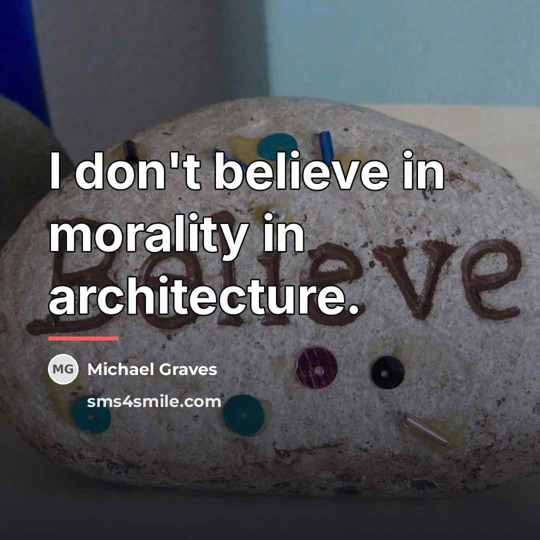 “I don't believe in morality in architecture.…” quote by Michael Graves