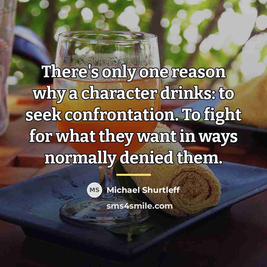 “There's only one reason why a character drinks: to seek…” quote by Michael Shurtleff