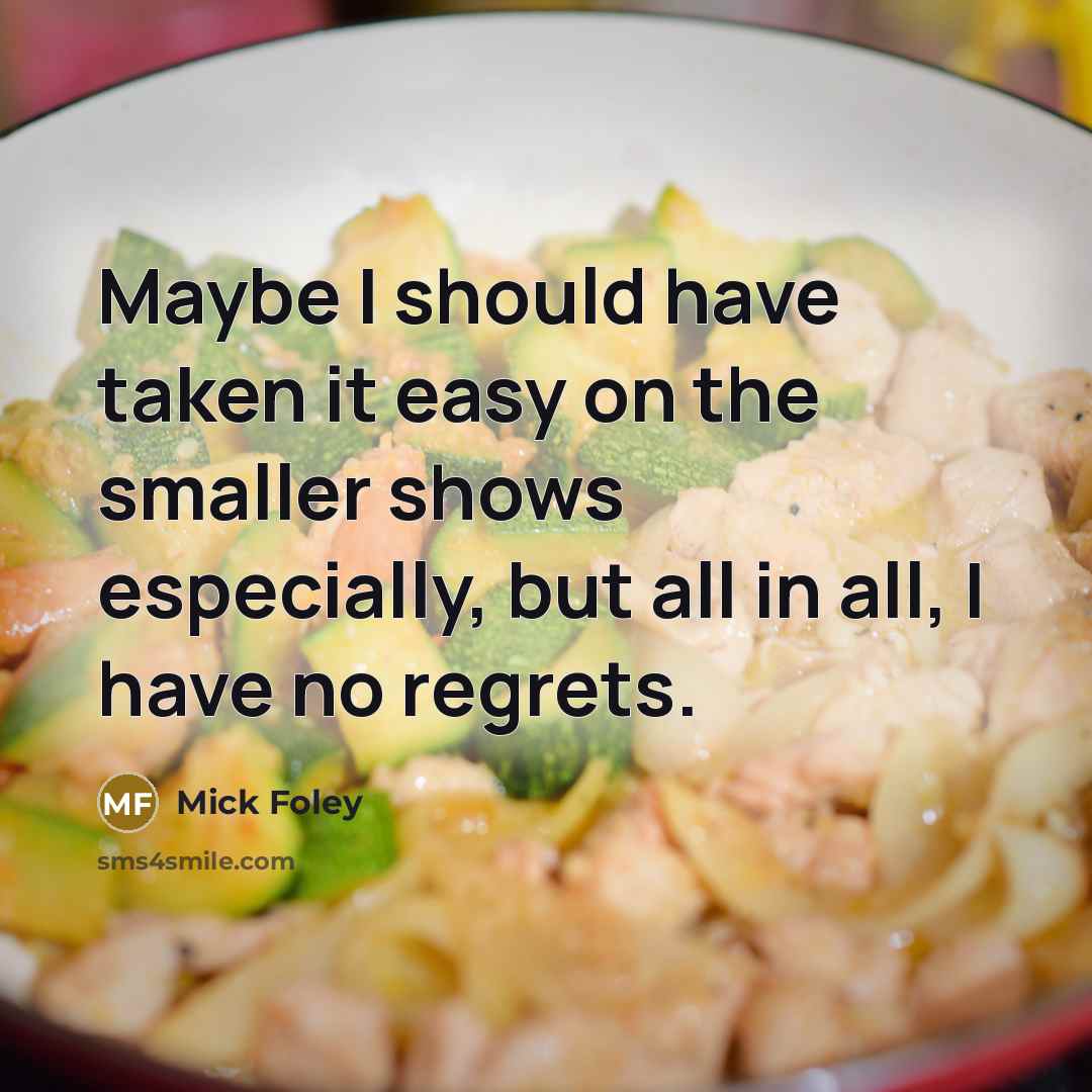“Maybe I should have taken it easy on the smaller…” quote by Mick Foley