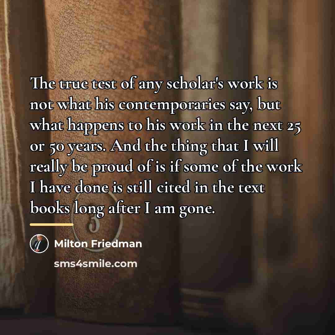 “The true test of any scholar's work is not what…” quote by Milton Friedman