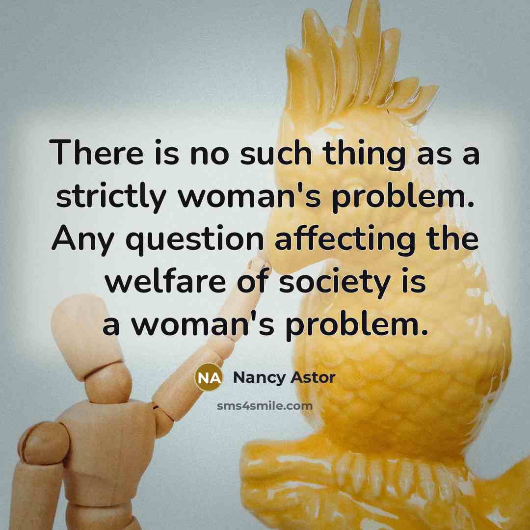 “There is no such thing as a strictly woman's problem.…” quote by Nancy Astor