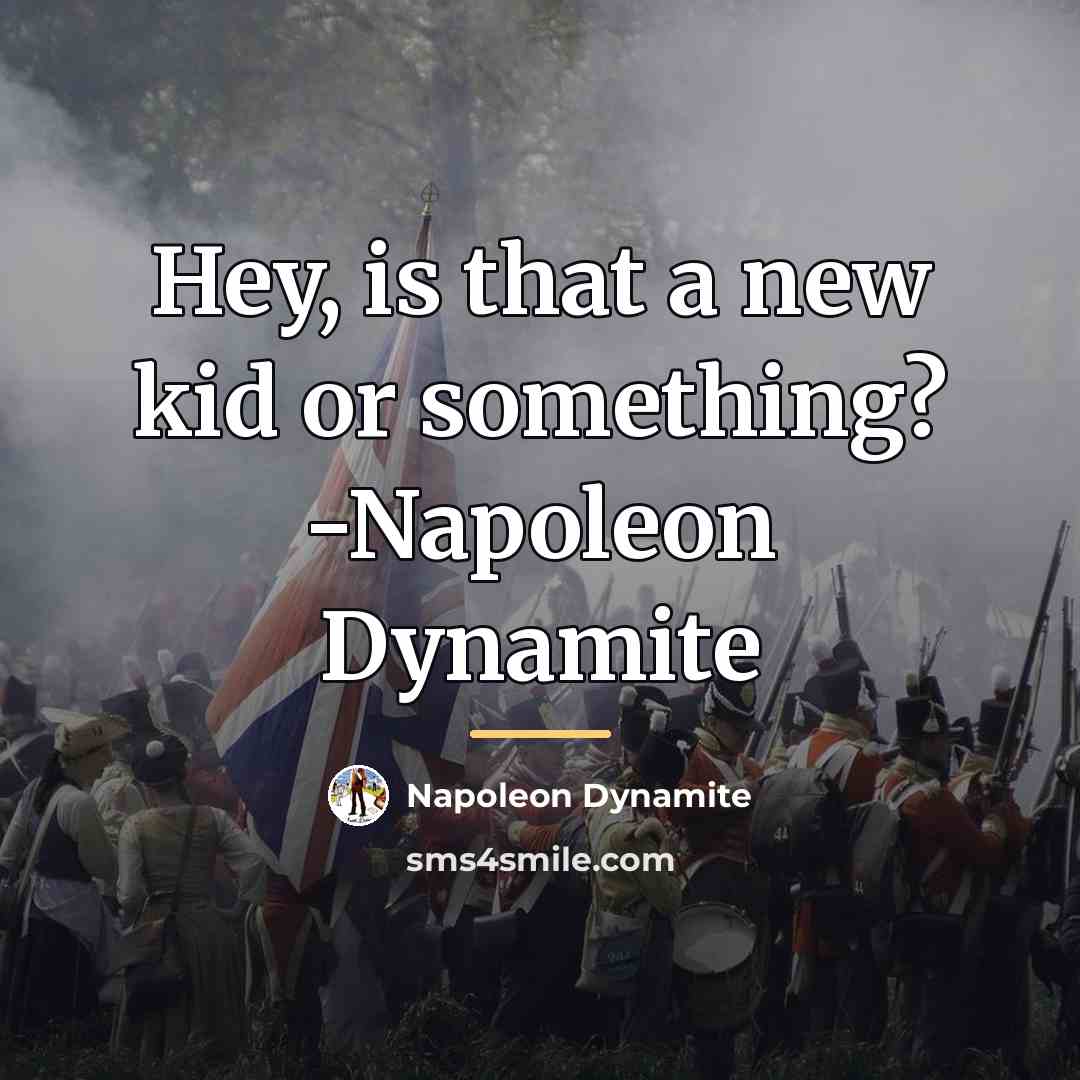 “Hey, is that a new kid or something? -Napoleon Dynamite…” quote by Napoleon Dynamite