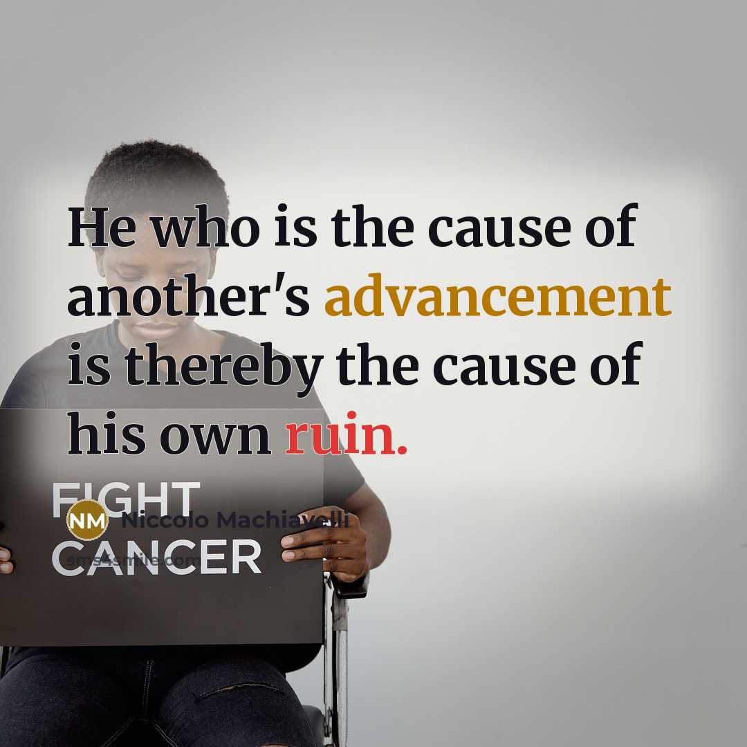 “He who is the cause of another's advancement is thereby…” quote by Niccolo Machiavelli