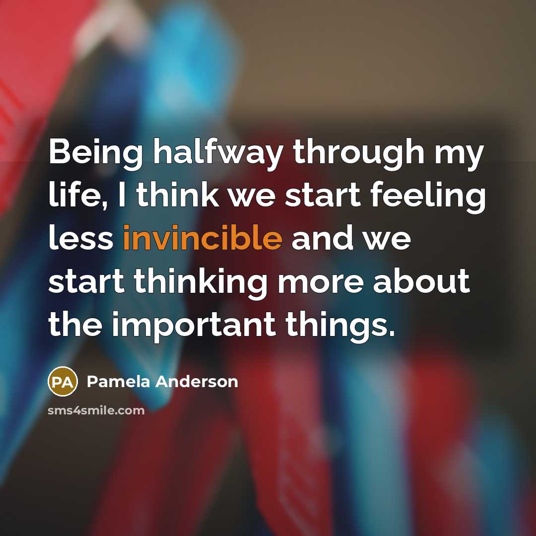 “Being halfway through my life, I think we start feeling…” quote by Pamela Anderson