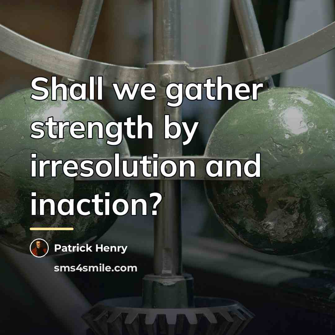 “Shall we gather strength by irresolution and inaction?…” quote by Patrick Henry