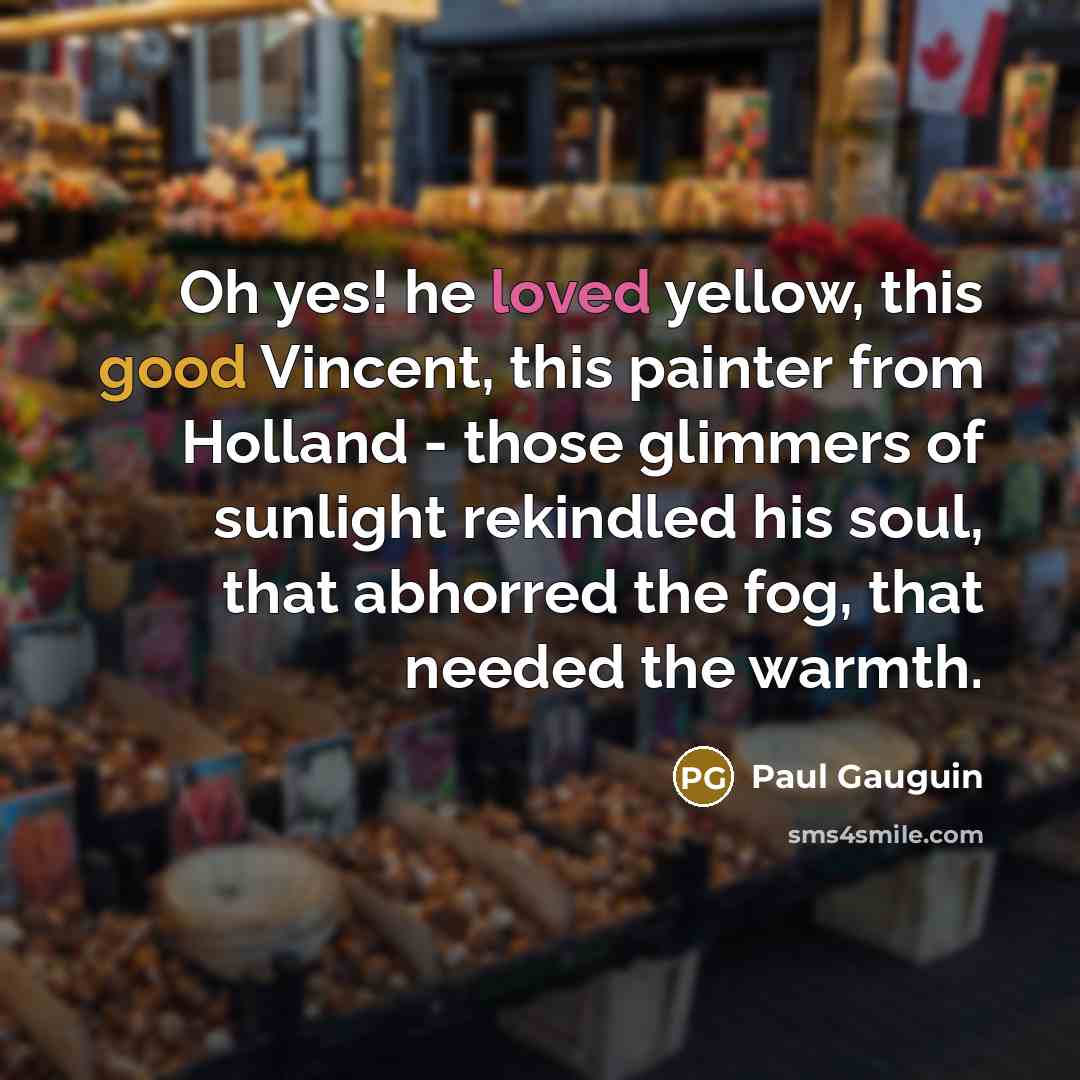 “Oh yes! he loved yellow, this good Vincent, this painter…” quote by Paul Gauguin