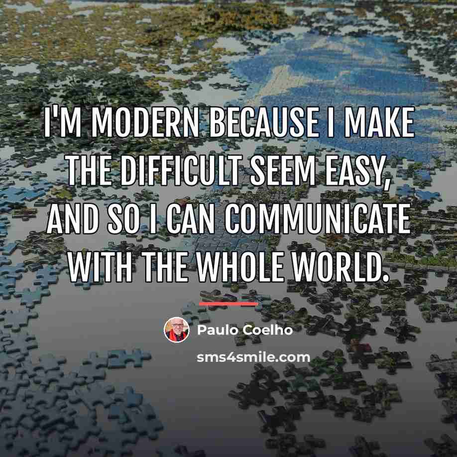 “I'm modern because I make the difficult seem easy, and…” quote by Paulo Coelho