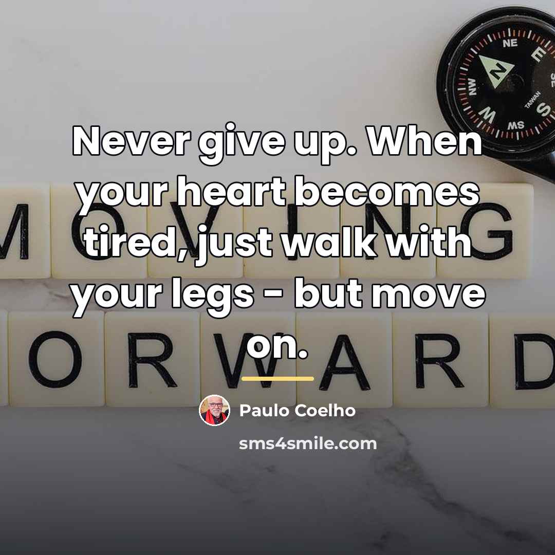 “Never give up. When your heart becomes tired, just walk…” quote by Paulo Coelho