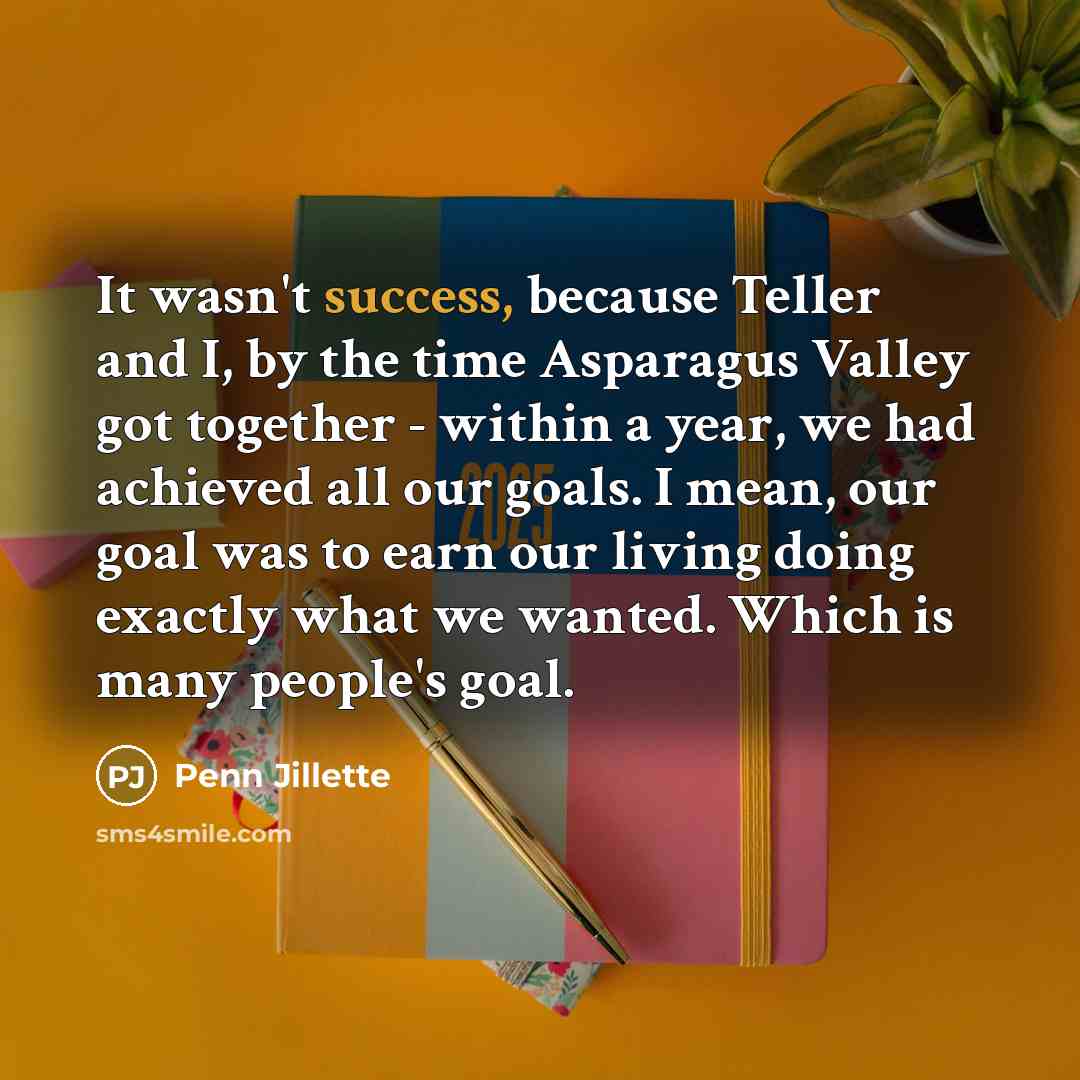 “It wasn't success, because Teller and I, by the time…” quote by Penn Jillette