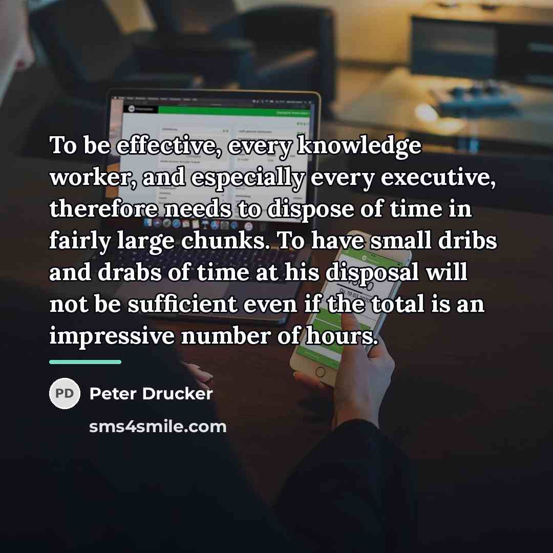 “To be effective, every knowledge worker, and especially every executive,…” quote by Peter Drucker