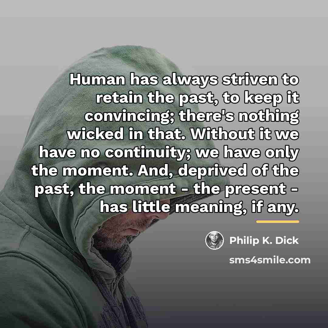 “Human has always striven to retain the past, to keep…” quote by Philip K. Dick