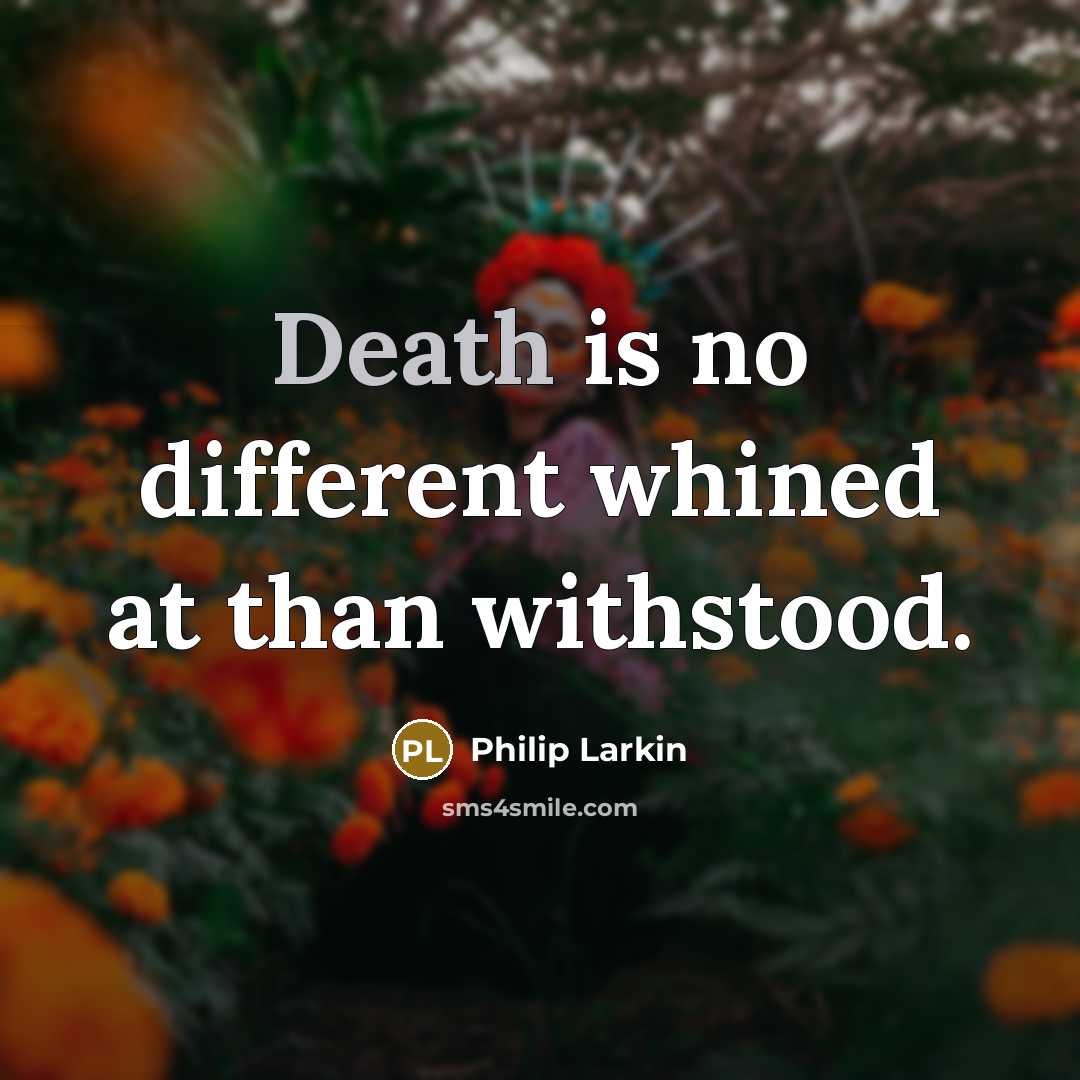 “Death is no different whined at than withstood.…” quote by Philip Larkin