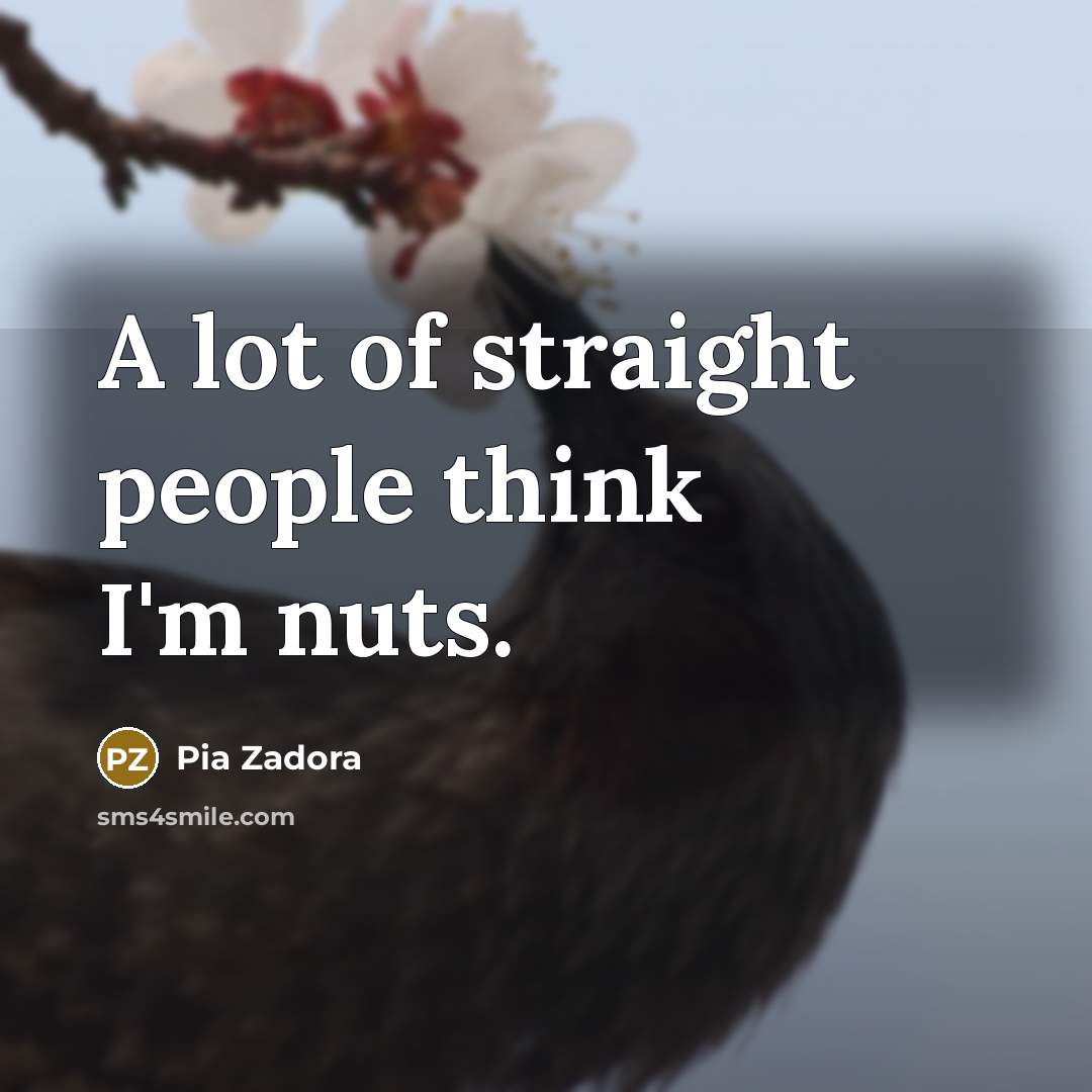“A lot of straight people think I'm nuts.…” quote by Pia Zadora