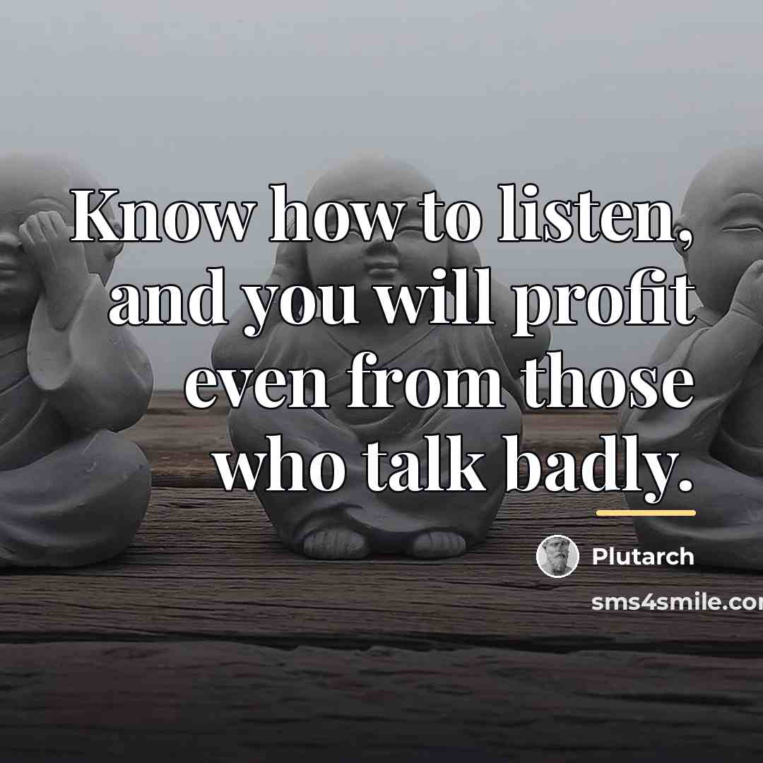 “Know how to listen, and you will profit even from…” quote by Plutarch