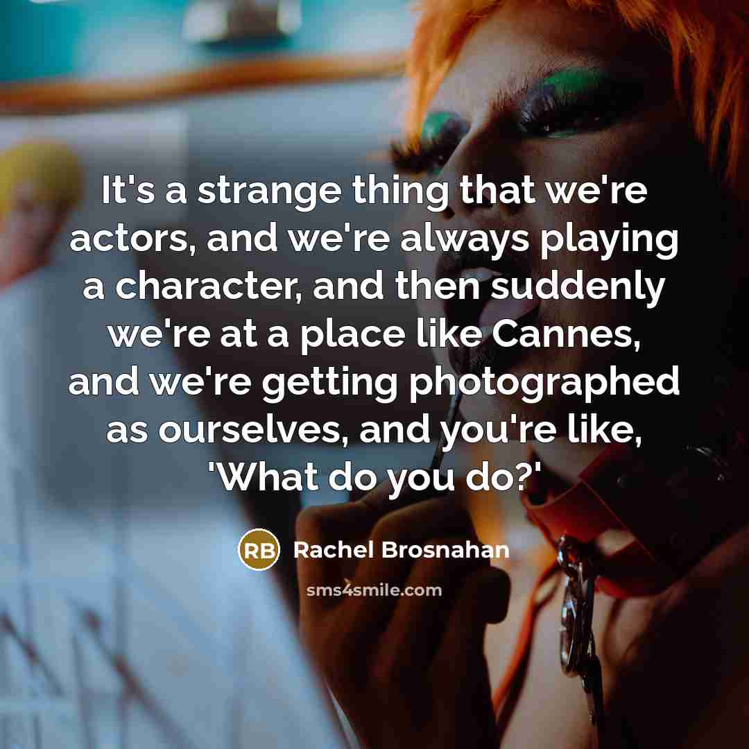 “It's a strange thing that we're actors, and we're always…” quote by Rachel Brosnahan