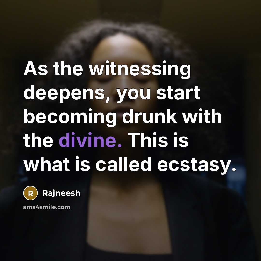“As the witnessing deepens, you start becoming drunk with the…” quote by Rajneesh