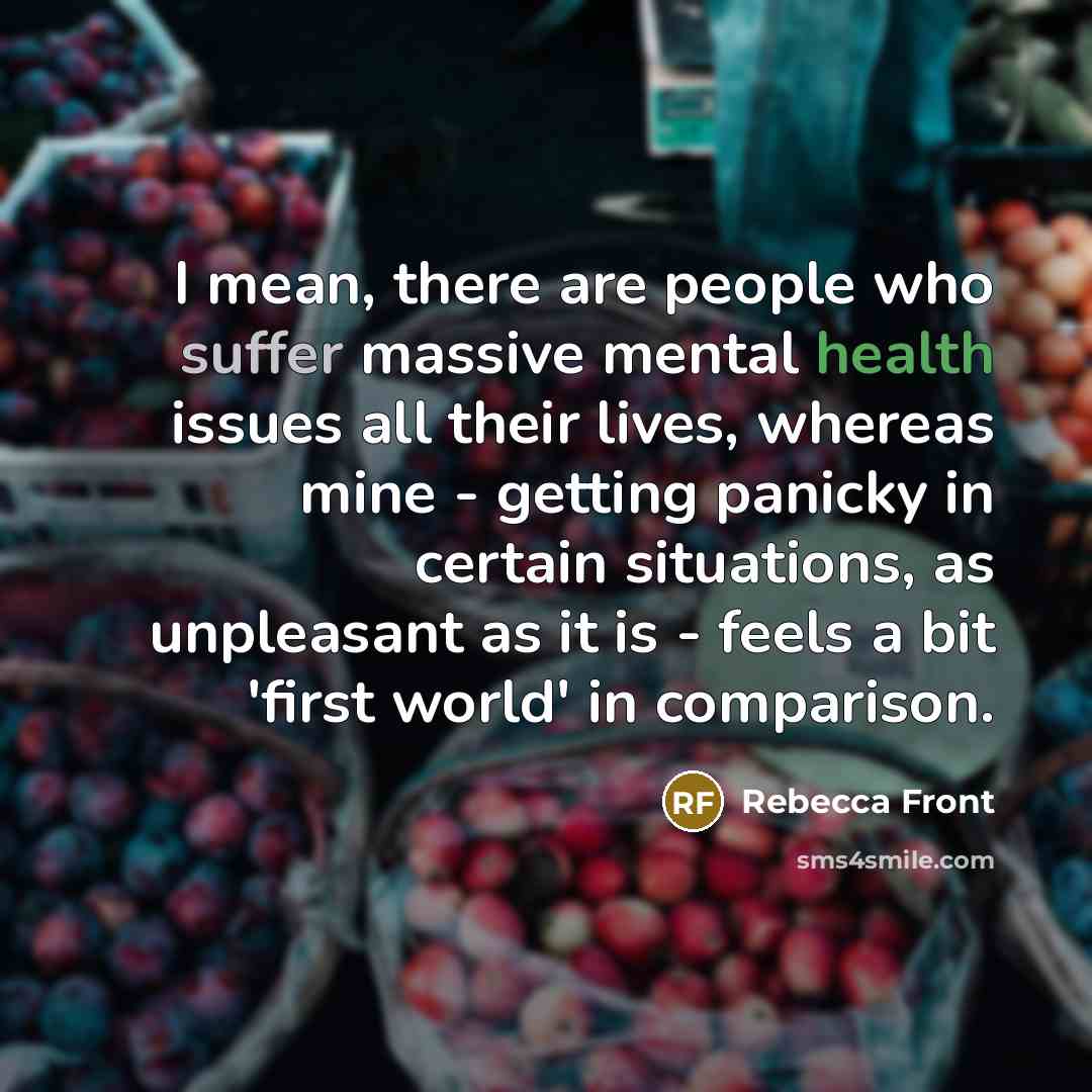 “I mean, there are people who suffer massive mental health…” quote by Rebecca Front