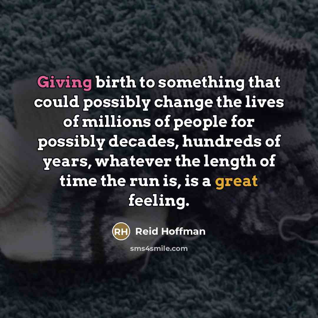 “Giving birth to something that could possibly change the lives…” quote by Reid Hoffman