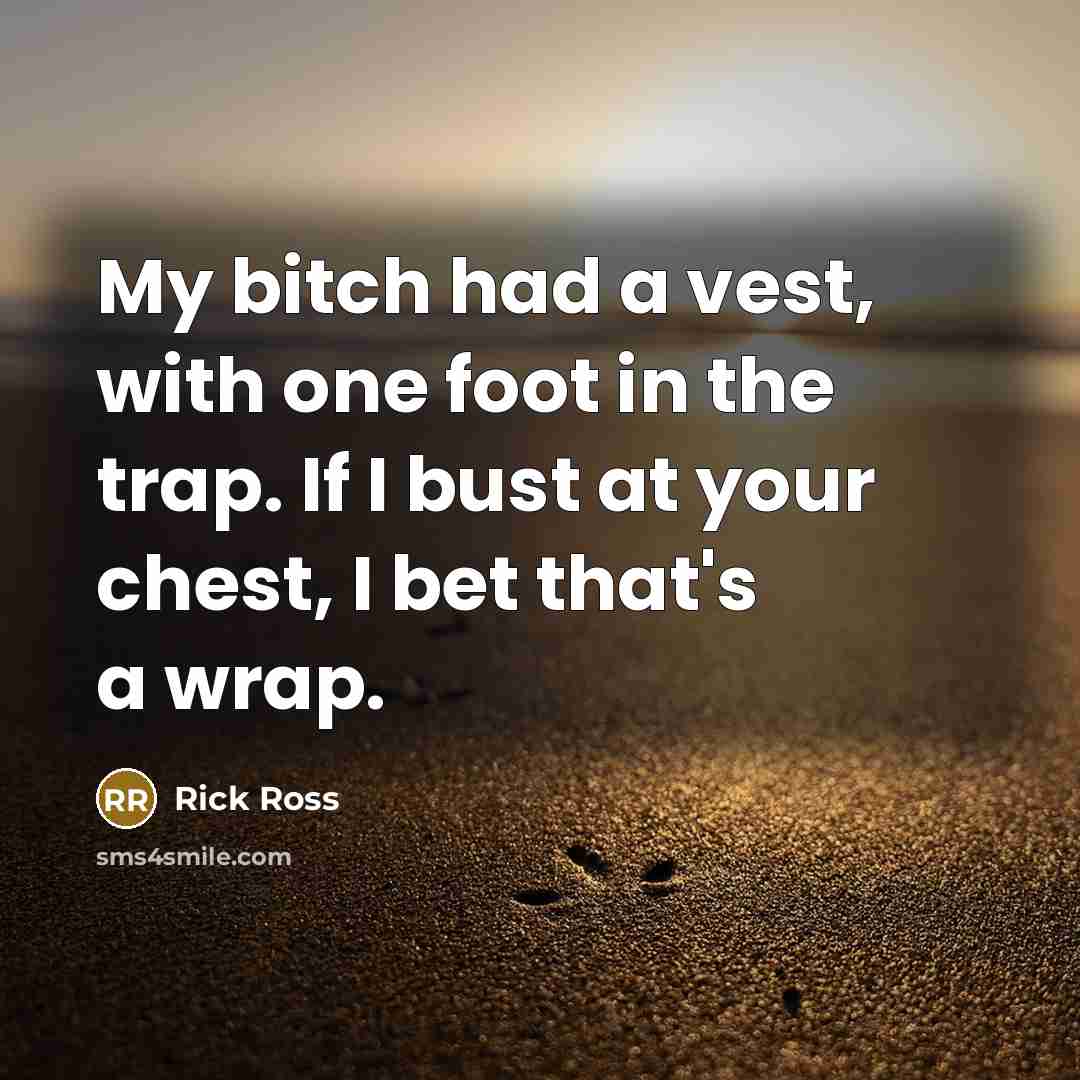 “My bitch had a vest, with one foot in the…” quote by Rick Ross