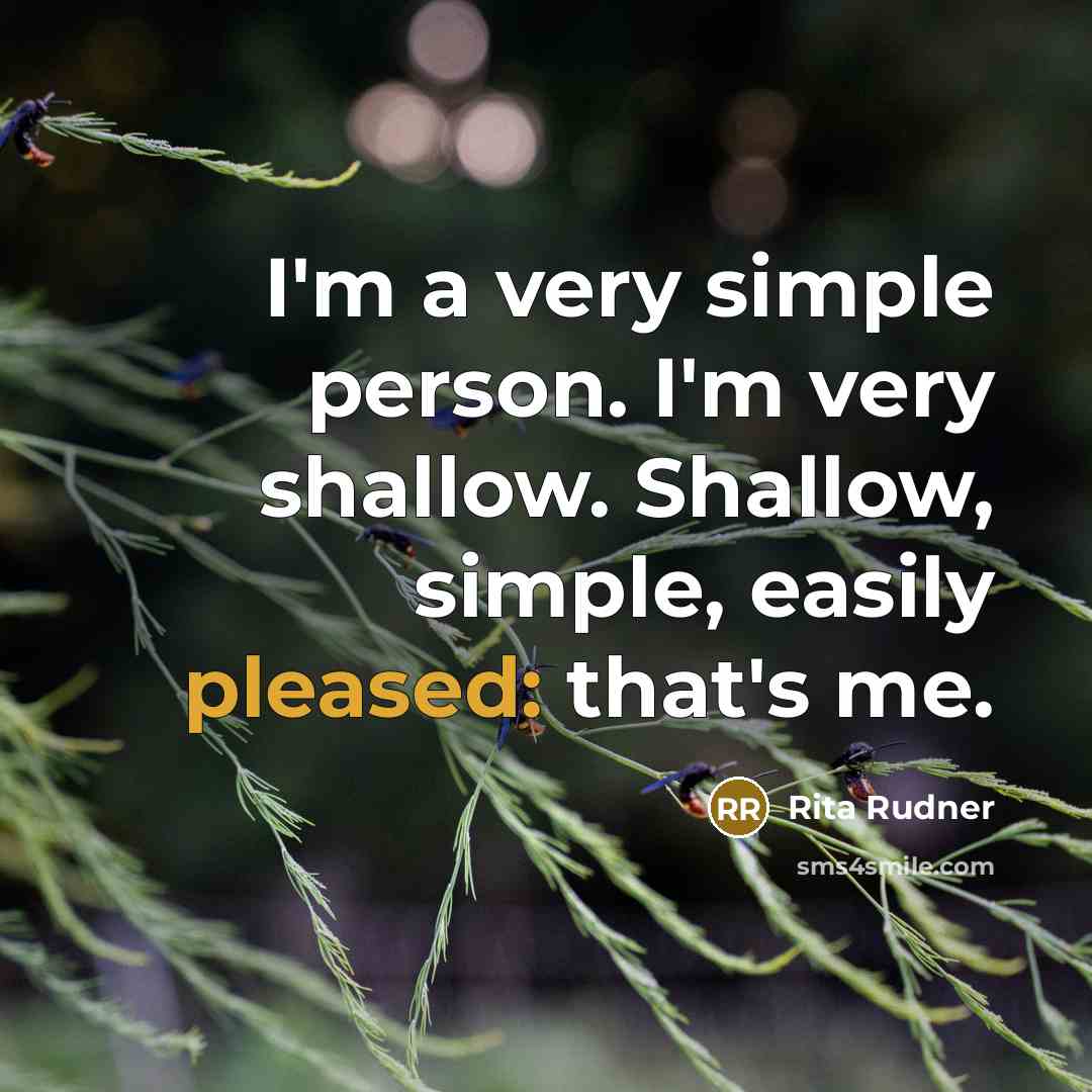 “I'm a very simple person. I'm very shallow. Shallow, simple,…” quote by Rita Rudner