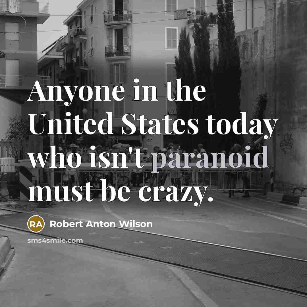 “Anyone in the United States today who isn't paranoid must…” quote by Robert Anton Wilson
