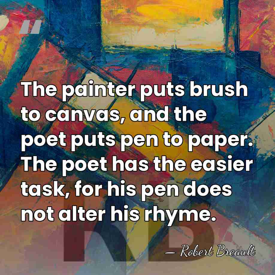The painter puts brush to canvas, and the poet puts pen to&hellip; - Robert Breault