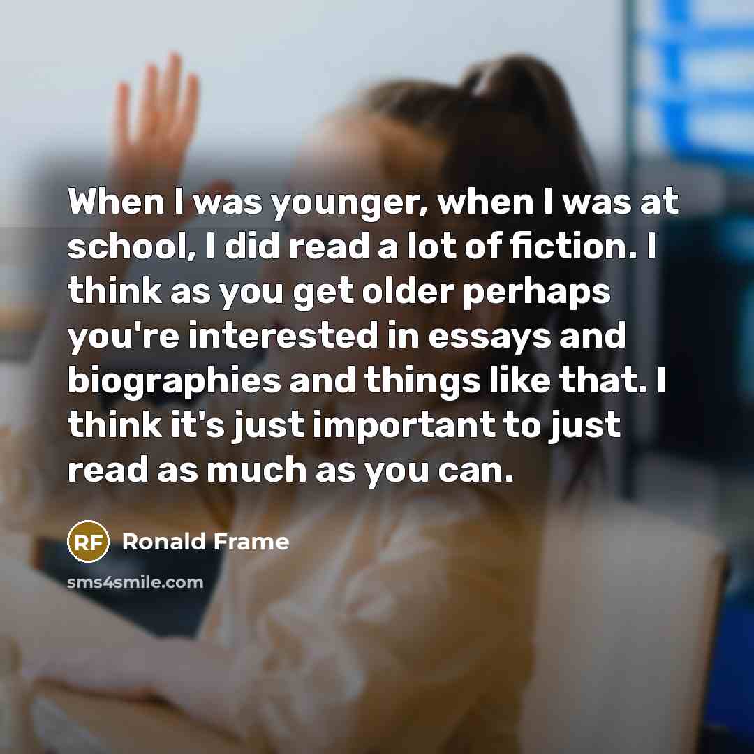 “When I was younger, when I was at school, I…” quote by Ronald Frame