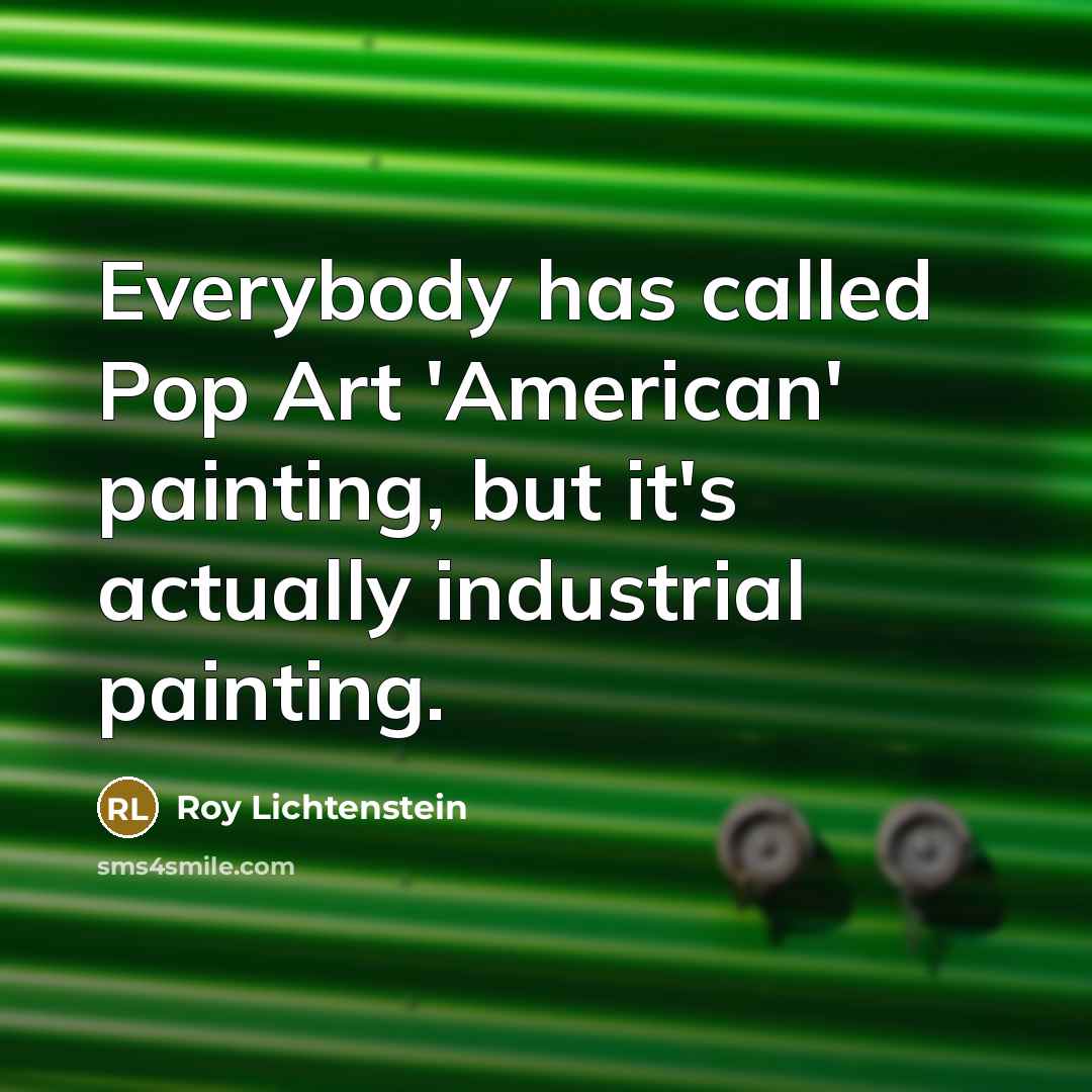 “Everybody has called Pop Art 'American' painting, but it's actually…” quote by Roy Lichtenstein