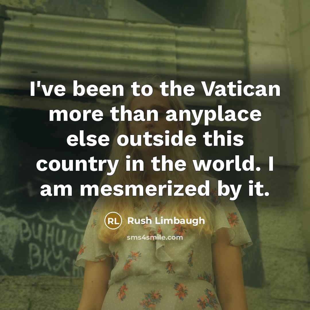 “I've been to the Vatican more than anyplace else outside…” quote by Rush Limbaugh