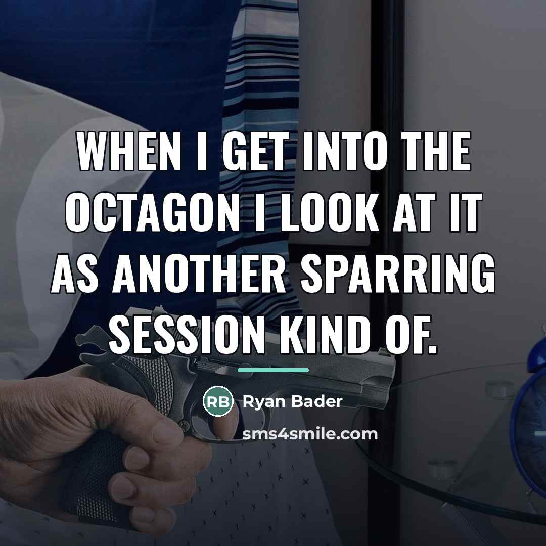 “When I get into the Octagon I look at it…” quote by Ryan Bader