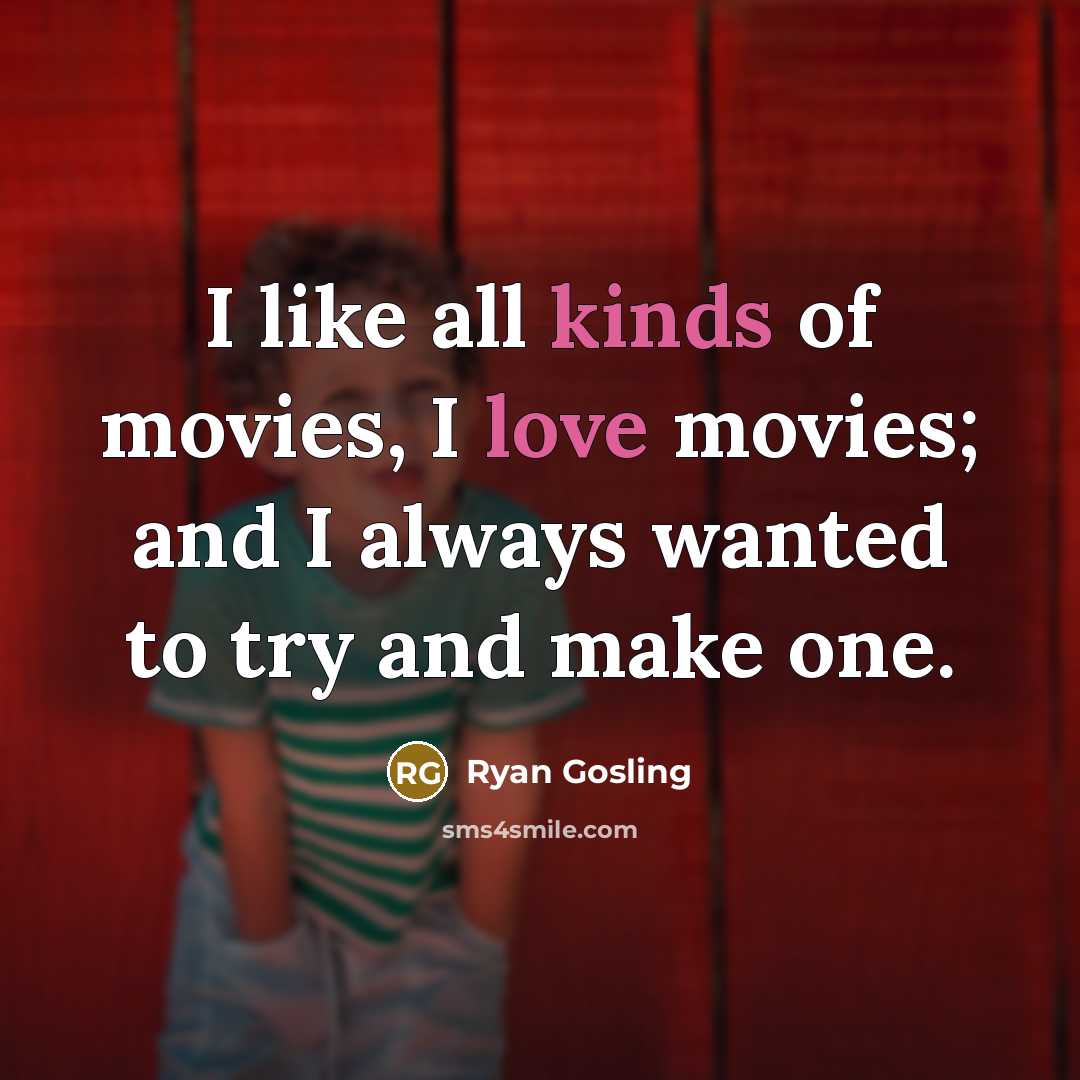 “I like all kinds of movies, I love movies; and…” quote by Ryan Gosling