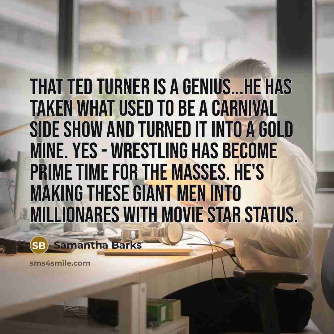 “That Ted Turner is a genius...He has taken what used…” quote by Samantha Barks