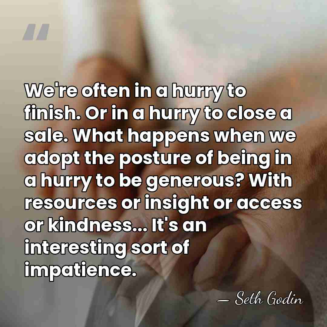 We're often in a hurry to finish. Or in a hurry to&hellip; - Seth Godin