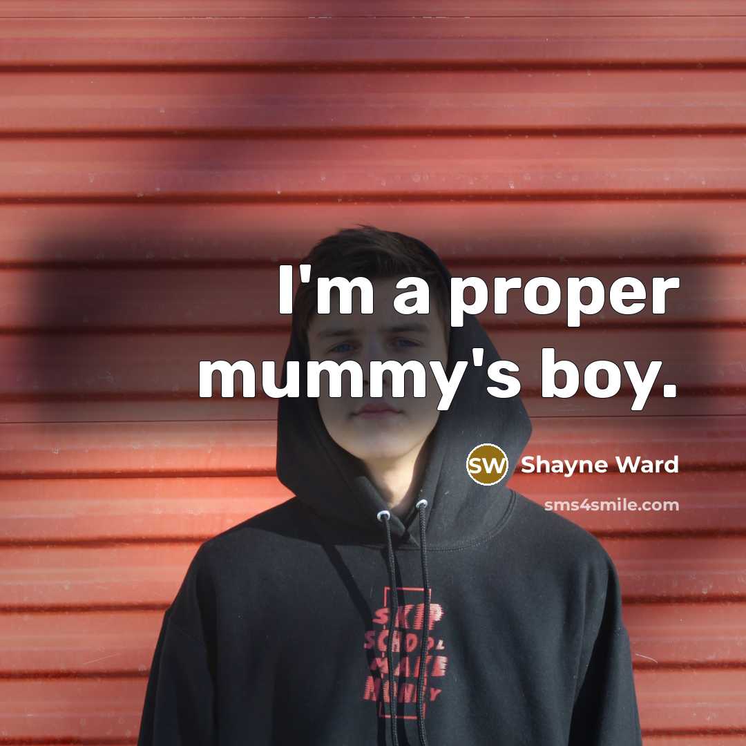 “I'm a proper mummy's boy.…” quote by Shayne Ward