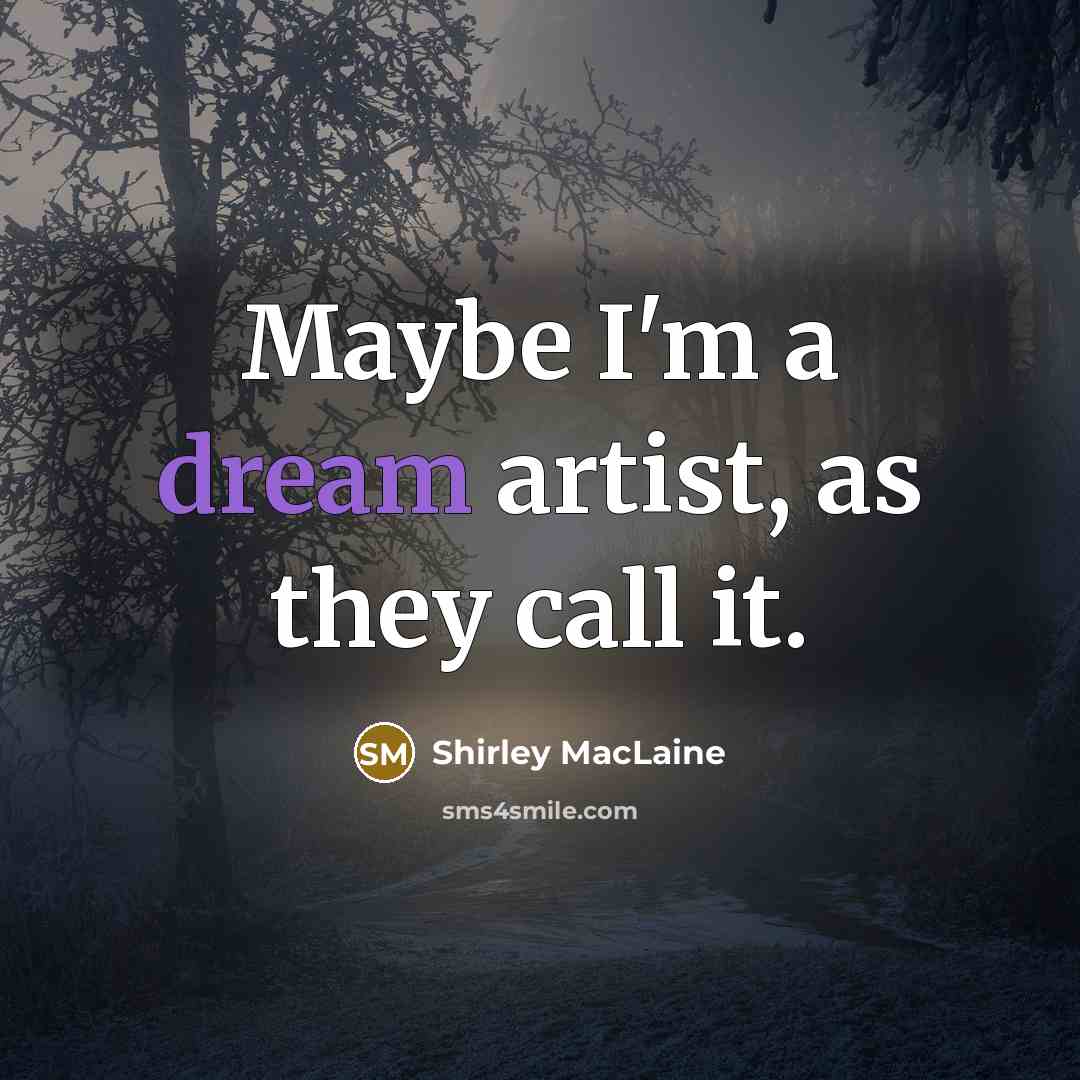 “Maybe I'm a dream artist, as they call it.…” quote by Shirley MacLaine