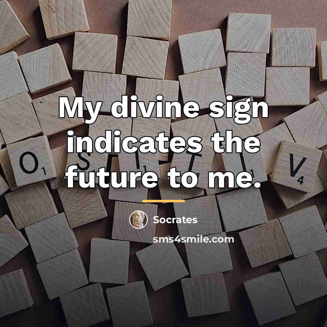 “My divine sign indicates the future to me.…” quote by Socrates