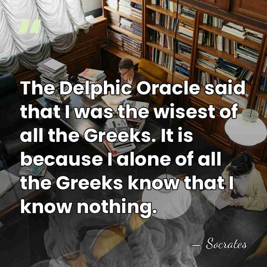 The Delphic Oracle said that I was the wisest of all the&hellip; - Socrates
