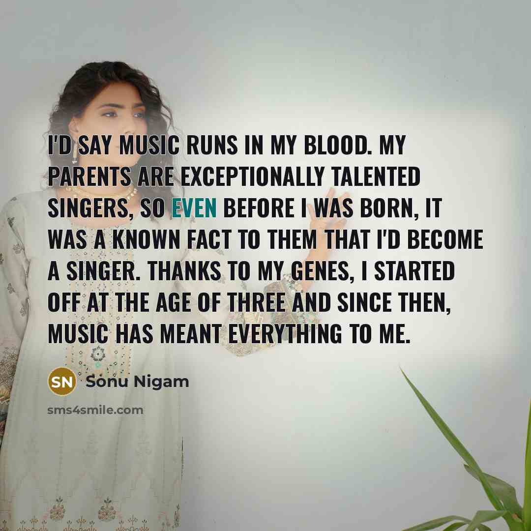 “I'd say music runs in my blood. My parents are…” quote by Sonu Nigam