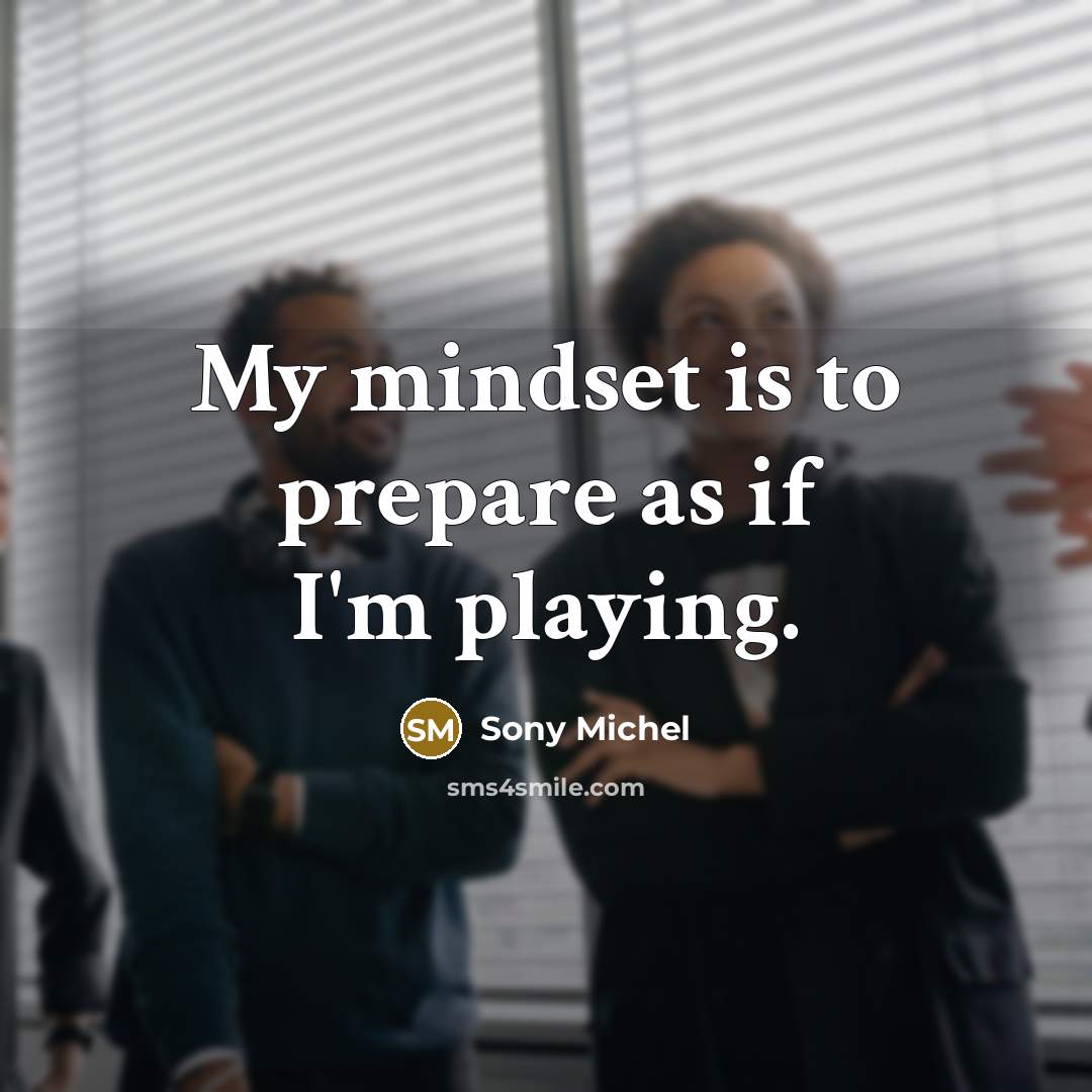 “My mindset is to prepare as if I'm playing.…” quote by Sony Michel